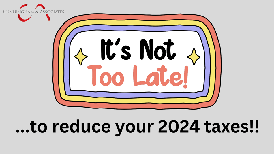 It's Not Too Late! Strategies To Reduce Your 2024 Taxes Before (and after) Year End